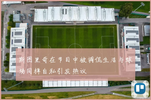 斯图里奇在节目中被调侃生活与球场同样自私引发热议